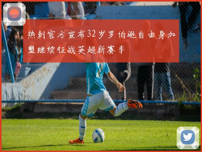 热刺官方宣布32岁罗伯逊自由身加盟继续征战英超新赛季